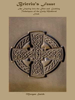 cover image of Bricriu's Feast an Inquiry into the Diet and Cooking Techniques of the Early Medieval Irish